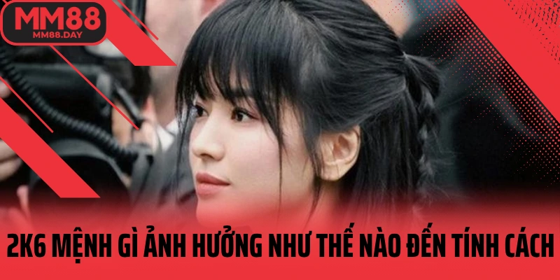 2k6-menh-gi-anh-huong-nhu-the-nao-den-tinh-cach
